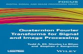 Quaternion Fourier Transforms for Signal and Image Processing · Quaternion Fourier Transforms for Signal and Image Processing FOCUS Todd A. Ell, Nicolas Le Bihan and Stephen J. Sangwine