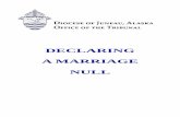 DECLARING A MARRIAGE NULL - Diocese of Juneau · Declaring a Marriage Null Diocese of Juneau 12/2015 Page 3 INTRODUCTION You, or someone you love, values life in the Catholic Church.