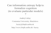 Can information entropy help to formalize cognition (to ... fileCan information entropy help to formalize cognition (to evaluate particular models)? Andrej Lúčny Comenius University,
