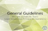 General Guidelines Mrs. Ma. Lourdes M. Tejero Lower Grades ... · General Guidelines Mrs. Ma. Lourdes M. Tejero Lower Grades Vice Principal for Operations
