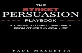 The Street Persuasion PlaybookStreet+Persuasion... · Playbook: 101 Ways to Gain Compliance From Others. Welcome to your new journey in mastering universal persuasion and influence!