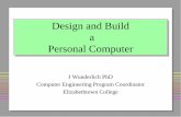 Design and Build a Personal Computer - My E-townusers.etown.edu/w/wunderjt/PC8.pdf · Design and Build a Personal Computer J Wunderlich PhD Computer Engineering Program Coordinator