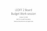 LEOFF 2 Board Budget Work-session · LEOFF 2 Board Budget Work-session October 24, 2018 AAG Tor Jernudd Presentation Statutory Requirements and Legal Issues. LEOFF 2 Budget Legal