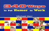 to Put Humor to Work Ways to Put... · fun back into workplace fundamentals, you can increase productivity, spark creative thinking, build stronger teams, improve customer loyalty,