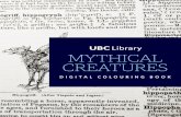 MYTHICAL CREATURES - about.library.ubc.ca · MYTHICAL CREATURES 2 Monoceros Seu Unicornu aliud Einhorn mit mahnen ein andr art from the William C. Gibson History of Medicine and Science