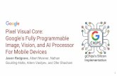 Image, Vision, and AI Processor For Mobile Devices Google's Fully … · 2018-08-20 · Pixel Visual Core: Google's Fully Programmable Image, Vision, and AI Processor For Mobile Devices