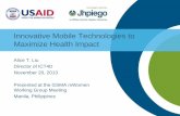 Innovative Mobile Technologies to Maximize Health Impact · 2013-12-11 · Innovative Mobile Technologies to Maximize Health Impact Alice T. Liu Director of ICT4D November 20, 2013