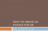 How to create an invoice for grdhss.alaska.gov/dsds/Documents/docs/How-to-createInvoice...An invoice is how GR knows a service provider is requesting payment for services An invoice
