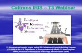 Caltrans IRIS – T3 WebinarCaltrans IRIS – T3 Webinar T3 Webinars are brought to you by the ITS Professional Capacity Building Program (ITS PCB) at the U.S. Department of Transportation’s