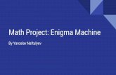 Math Project: Enigma Machine · The Math Behind Enigma…. Rotors: They had to pick 5 rotors from 3 and arrange them = 5P3 = 60 Each Rotor has 26 numbers in which it could start =