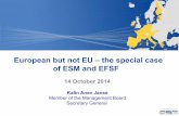 European but not EU –the special case of ESM and EFSF · European but not EU –the special case of ESM and EFSF 14 October 2014 Kalin Anev Janse Member of the Management Board
