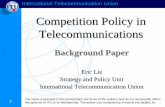 Competition Policy in Telecommunications · Competition Policy in Telecommunications Background Paper Eric Lie Strategy and Policy Unit International Telecommunication Union The views
