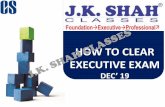 HOW TO CLEAR EXECUTIVE EXAM - J.K. Shah Classesjkshahclasses.com/images/PPT on How to Clear CS EXECUTIVE...2 This presentation has been prepared by J K Shah Classes [JKSC] for providing