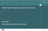 Allied Health: Entering a new era in Victoriadocs2.health.vic.gov.au/docs/doc/EA045592E04B01D6CA257C2E00178B09/$FI… · Allied Health: Entering a new era in Victoria Kath Philip