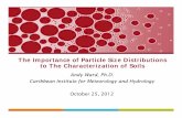 The Importance of Particle Size Distributions to The ... · The Importance of Particle Size Distributions to The Characterization of Soils Andy Ward, Ph.D. Caribbean Institute for