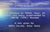 Teacher Professional DevelopmentTeacher Professional Development ( ) TPD Program An initiative by MHRD Govt Of, . India and being implemented by, HBCSE TIFR Mumbai ( ), A talk given