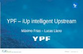 YPF iUp intelligent Upstream · iUp’s Big Picture Oil Wells Oil Field Data Center Corporate Network Communication Driver SCADA PI Interfaces PI Suite Corporate DB OLEDB iUp SCADA