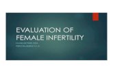 EVALUATION OF FEMALE INFERTILITY · 2019-04-24 · Eval of Ovulatory Dysfunction – cont’d Serum progesterone Endometrial Biopsy Transvaginal ultrasound Other tests • Can be