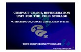 COMPACT CO 2/NH 3 REFRIGERATION UNIT FOR THE COLD … · COMPACT CO 2/NH 3 REFRIGERATION UNIT FOR THE COLD STORAGE WITH USEING CO 2 FORCED CIRCULATION SYSTEM TOYO ENGINEERING WORKS.LTD