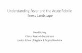 Understanding Fever and the Acute Febrile Illness Landscape · Understanding Fever and the Acute Febrile Illness Landscape David Mabey Clinical Research Department London School of