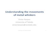 Understanding the movements of metal whiskers the movements of metal whiskers.pdf · Understanding the movements of metal whiskers Victor Karpov University of Toledo victor.karpov@utoledo.edu