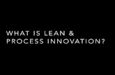 WHAT IS LEAN & PROCESS INNOVATION?nysleanprojectprep.weebly.com/uploads/3/8/3/5/38358005/... · 2018-10-17 · WHAT IS LEAN & PROCESS INNOVATION? WHAT IS LEAN & PROCESS INNOVATION