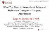 What You Need to Know about Advanced Melanoma Therapies ... · What You Need to Know about Advanced Melanoma Therapies –Targeted Approaches Susan M. Swetter, MD, FAAD Professor