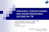 Advocacy, Communication and Social Mobilization (ACSM) for TB · 1 Advocacy, Communication and Social Mobilization (ACSM) for TB The Global Fund / Stop TB Partnership Workshop Geneva