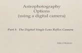 Astrophotography Options (using a digital camera) · Astrophotography Options (using a digital camera) Mike O’Mahony Part 1: The Digital Single Lens Reflex Camera