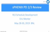 sPHENIX PD 2/3 Review · sPHENIX PD 2/3 Review. RLS Schedule Development. Eric Menter. May 28-30, 2019 BNL. May 28-30, 2019 sPHENIX PD2/3 Review 1
