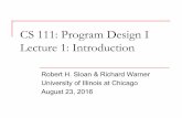 CS 111: Program Design I Lecture 1: Introduction · UIC CS Classes n CS 100, Discovering Computer Science: q CS for fun, no credit if in College of Engineering n CS 111, Program Design