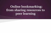Online bookmarking: from sharing resources to peer learningWhat is online bookmarking? Online bookmarking websites are places where users can collate and organise items such as articles