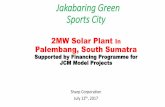 Jakabaring Green Sports City - Foundationgec.jp/jcm/2017bogor/4-2-1_Presentation_SHARP_public.pdfJakabaring Green Sports City 2MW Solar Plant InPalembang, South Sumatra Supported by