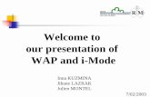 Welcome to our presentation of WAP and i-Modeperso.numericable.fr/~jmontel/Projets/wap_imode.pdf · Welcome to our presentation of WAP and i-Mode Inna KUZMINA Jihane LAZRAK Julien
