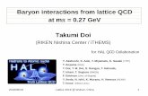 Baryon interactions from Lattice QCD at m(pi)=0.27 GeV2019/06/19 Lattice 2019 @ Wuhan, China 1 Baryon interactions from lattice QCD at mπ = 0.27 GeV Takumi Doi (RIKEN Nishina Center