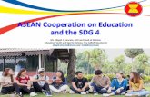 ASEAN Cooperation on Education and the SDG 4 · 2019-01-24 · ASEAN Cooperation on Education and the SDG 4. ASEAN is the collective will of the nations of Southeast Asia to bind