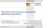 The EIA in the German (transport) planning legislation · The EIA in the German (transport) planning legislation Prof. Dr. Matthias Gather Transport and Spatial Planning Institute