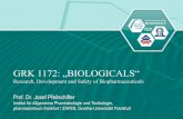 GRK 1172: „BIOLOGICALS“ · GRK 1172: „BIOLOGICALS“ Research, Development and Safety of Biopharmaceuticals Prof. Dr. Josef Pfeilschifter Institut für Allgemeine Pharmakologie