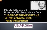 爀圀椀氀氀 搀椀猀挀甀猀猀 眀栀攀渀 戀甀琀 渀漀琀 …...Michelle Jo Semins, MD University of Pittsburgh Medical Center Not discussing residual postop stones bc