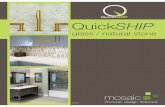 QuickSHIP - Mosaic Tile Companymosaictileco.com/Catalogs/Mosaic/QuickShip_Glass-Stone_Catalog.pdf2x36x3/4 - 2x36x3/8 3x36x3/4 - 4x24x5/8 4x28x5/8 - 4x30x5/8 4x36x5/8 - 4x50x5/8 4x72x5/8