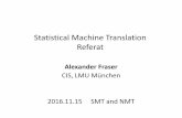 Statistical Machine Translation Referatfraser/smt_nmt_2016_seminar/Referat_Fraser.pdfReferat Alexander Fraser CIS, LMU München 2016.11.15 SMT and NMT . Quick Question •How many