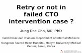 Retry or not in failed CTO intervention case · 2017-12-29 · Retry or not in failed CTO intervention case ? Cardiovascular Division, Department of Internal Medicine Kangnam Sacred