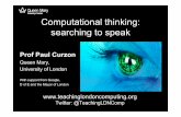 Computational thinking: searching to speak · Computational thinking: searching to speak Prof Paul Curzon Queen Mary, University of London Twitter: @TeachingLDNComp With support from