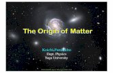 The Origin of Matter - saga-u.ac.jpastr.phys.saga-u.ac.jp/~funakubo/research/transparency/IntPS2010.pdf · The Origin of Matter Koichi Funakubo Dept. Physics Saga University ... After