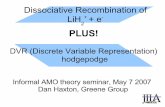 Dissociative Recombination of LiH + e · Dissociative Recombination of LiH 2 + + e- DVR (Discrete Variable Representation) hodgepodge PLUS! Informal AMO theory seminar, May 7 2007