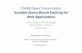 CS848 Paper Presentaonkmsalem/courses/CS848W10/...CS848 Paper Presentaon Scalable Query Result Caching for Web Applicaons Garrod, Manjhi, Ailamaki, Maggs, Mowry, Olston, Tomasic PVLDB