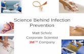 Science Behind Infection Preventionmultimedia.3m.com/mws/media/669044O/science-behind-infection-prevention.pdf?&fn=EDU...Science Behind Infection Prevention Matt Scholz Corporate Scientist.