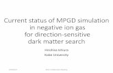 Current status of MPGD simulation in negative ion gas for ... · •uses gaseous TPC “𝜇-TPC” with 𝜇–PIC and low pressure gas •expects “WIMP-wind” - directional recoil