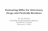 Assembling Relevant Data for Evaluating MRLs for Veterinary Drugs and Pesticide … · 2016-12-19 · Pesticides • Pesticide means any substance including unwanted species of plants