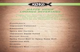 HAPPY HOUR LOUNGE OFFERINGS - KOKO SushiR KOKO Nightly Drink & Bar Specials 7 PM – CLOSE (Monday – Wednesday $2 OFF all Listed Items) HAPPY HOUR Happy Hour features are availabe